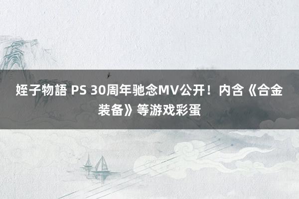 姪子物語 PS 30周年驰念MV公开！内含《合金装备》等游戏彩蛋